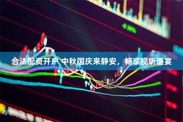 合法配资开户 中秋国庆来静安，畅享视听盛宴